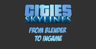From Blender to Cities Skylines ingame – Fast Tutorial