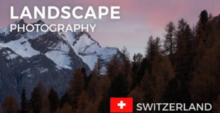 Landscape Photography in Switzerland | Behind the scenes inspiration for photographing landscapes