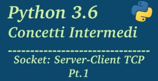 Python 3.6 Tutorial Italiano – Socket: Server-Client TCP – Parte Prima – Programmare In Python